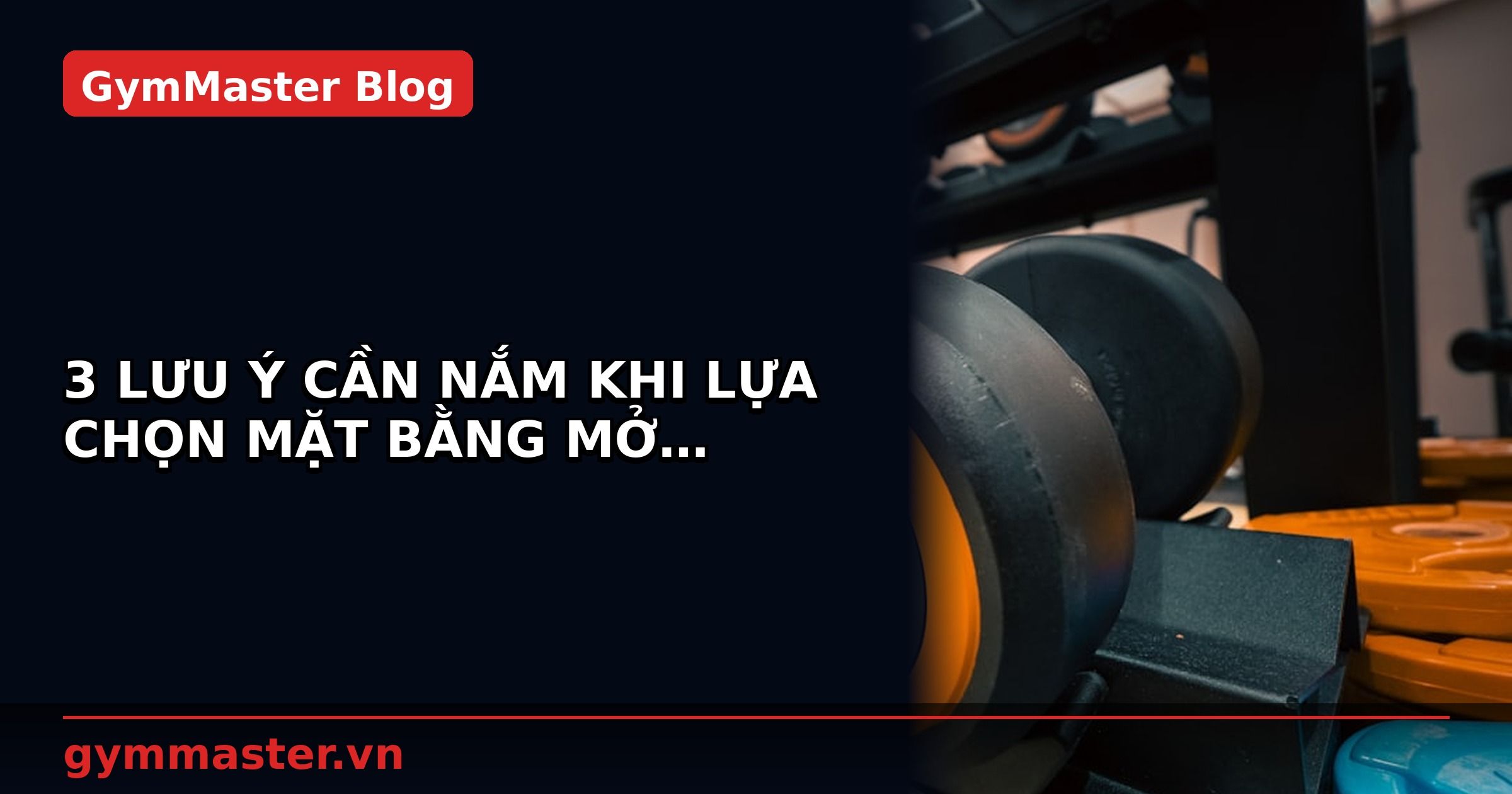 3 LƯU Ý CẦN NẮM KHI LỰA CHỌN MẶT BẰNG MỞ PHÒNG GYM