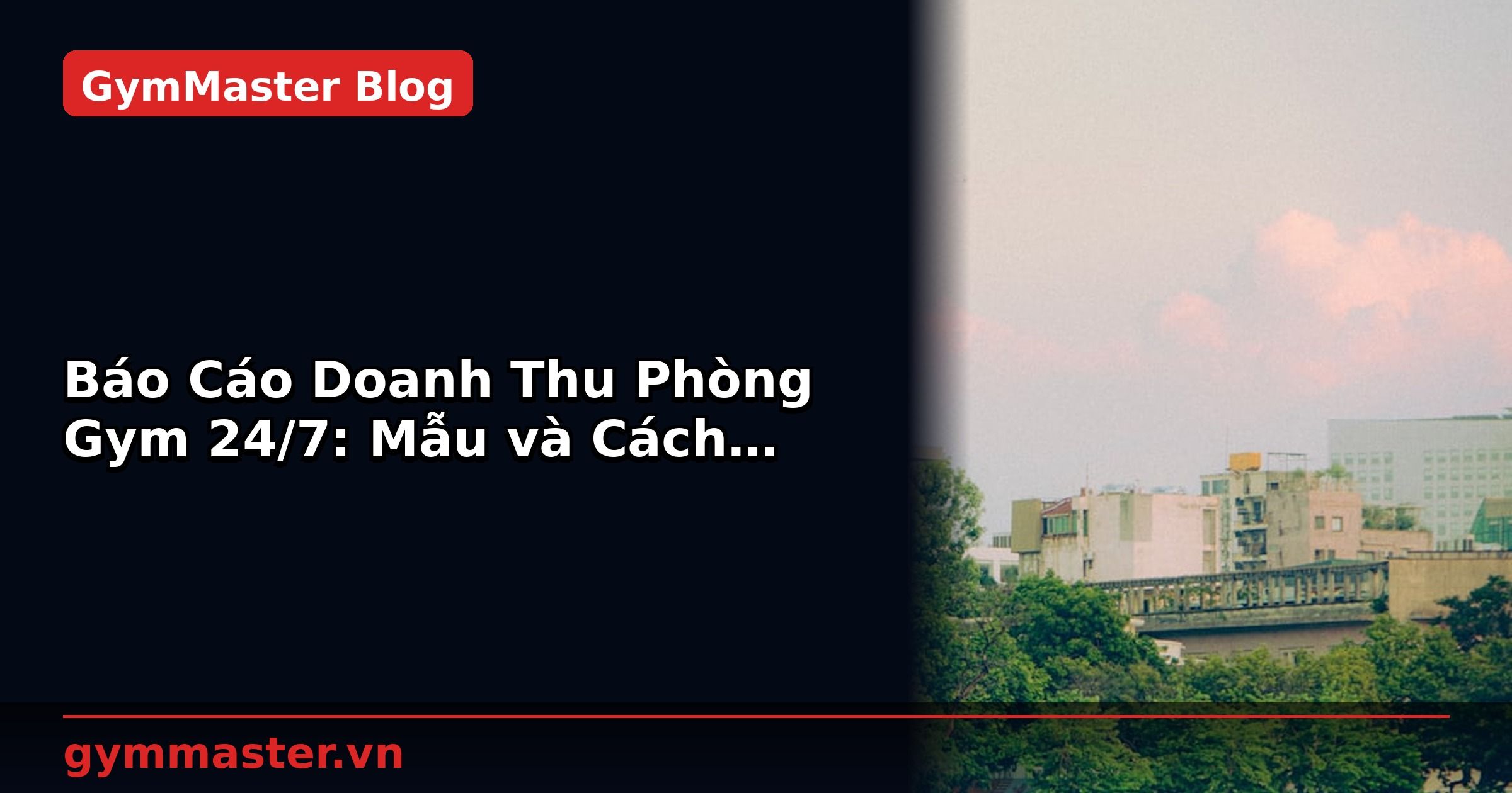 Báo Cáo Doanh Thu Phòng Gym 24/7: Mẫu và Cách Phân Tích | GymMaster