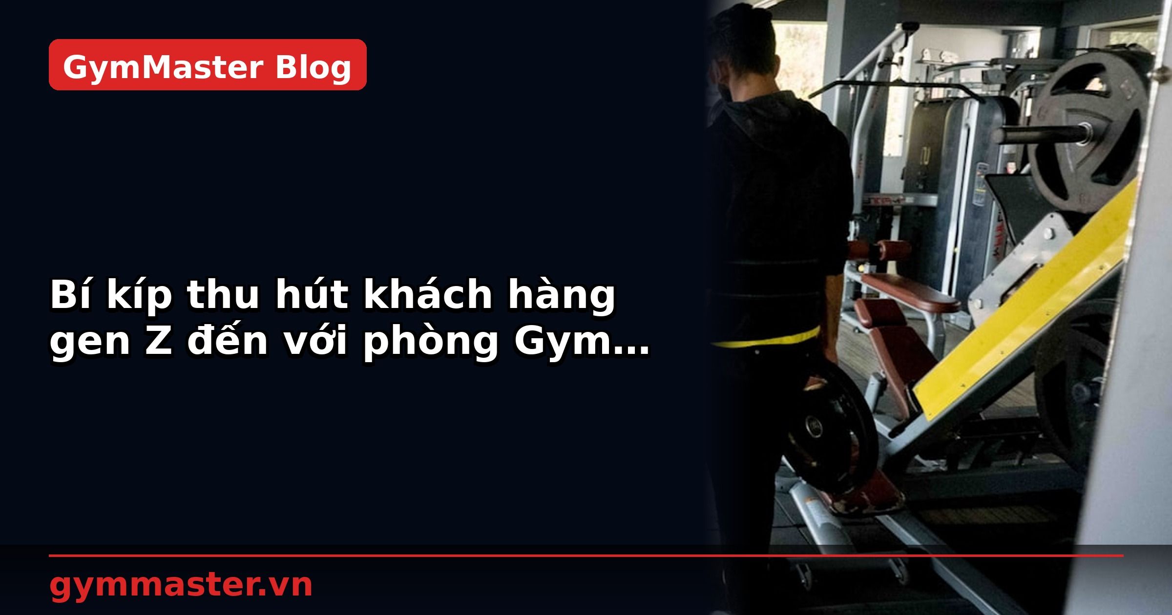 Bí kíp thu hút khách hàng gen Z đến với phòng Gym của bạn