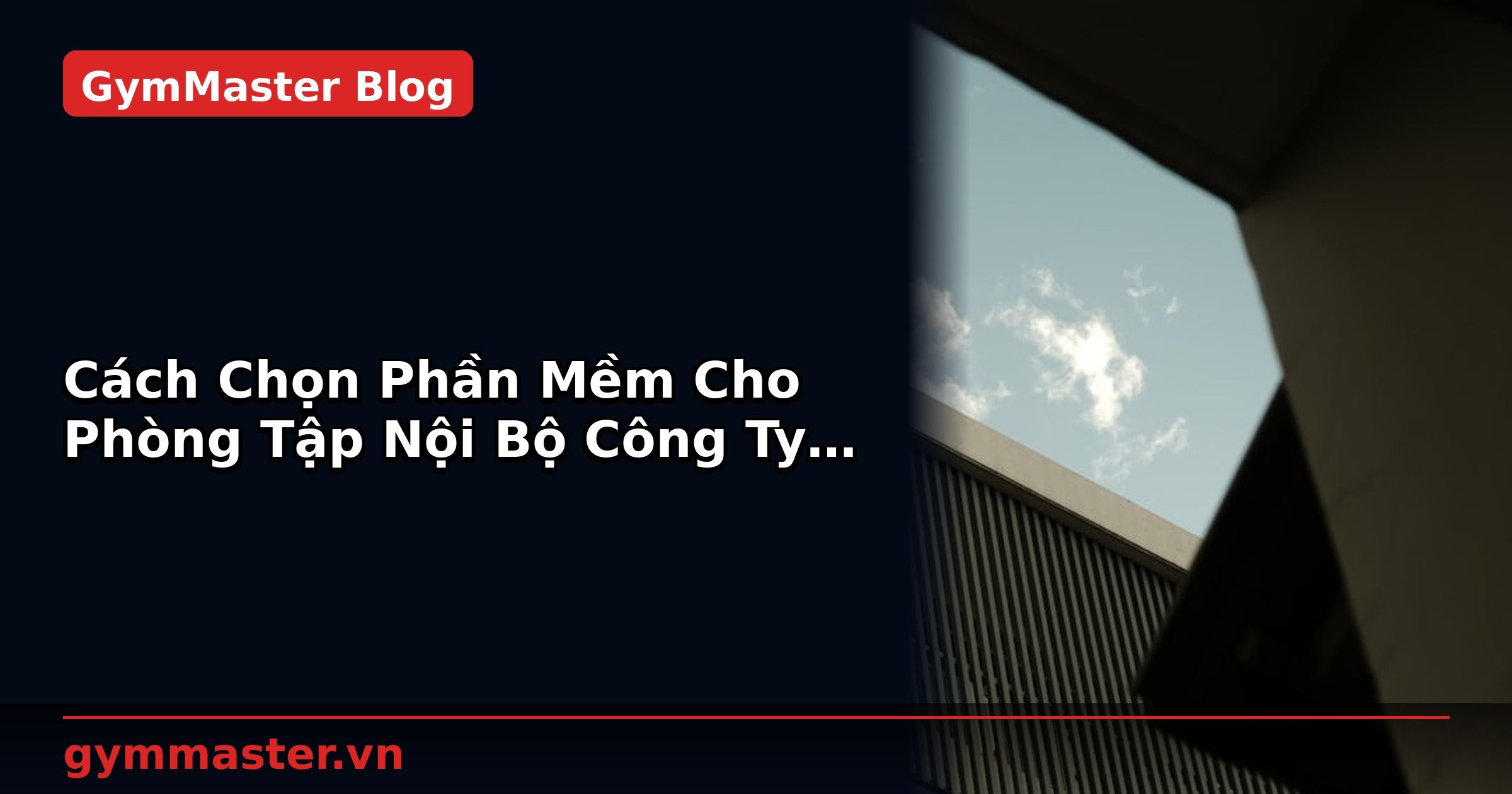 Cách Chọn Phần Mềm Cho Phòng Tập Nội Bộ Công Ty: 10 Tiêu Chí | GymMaster