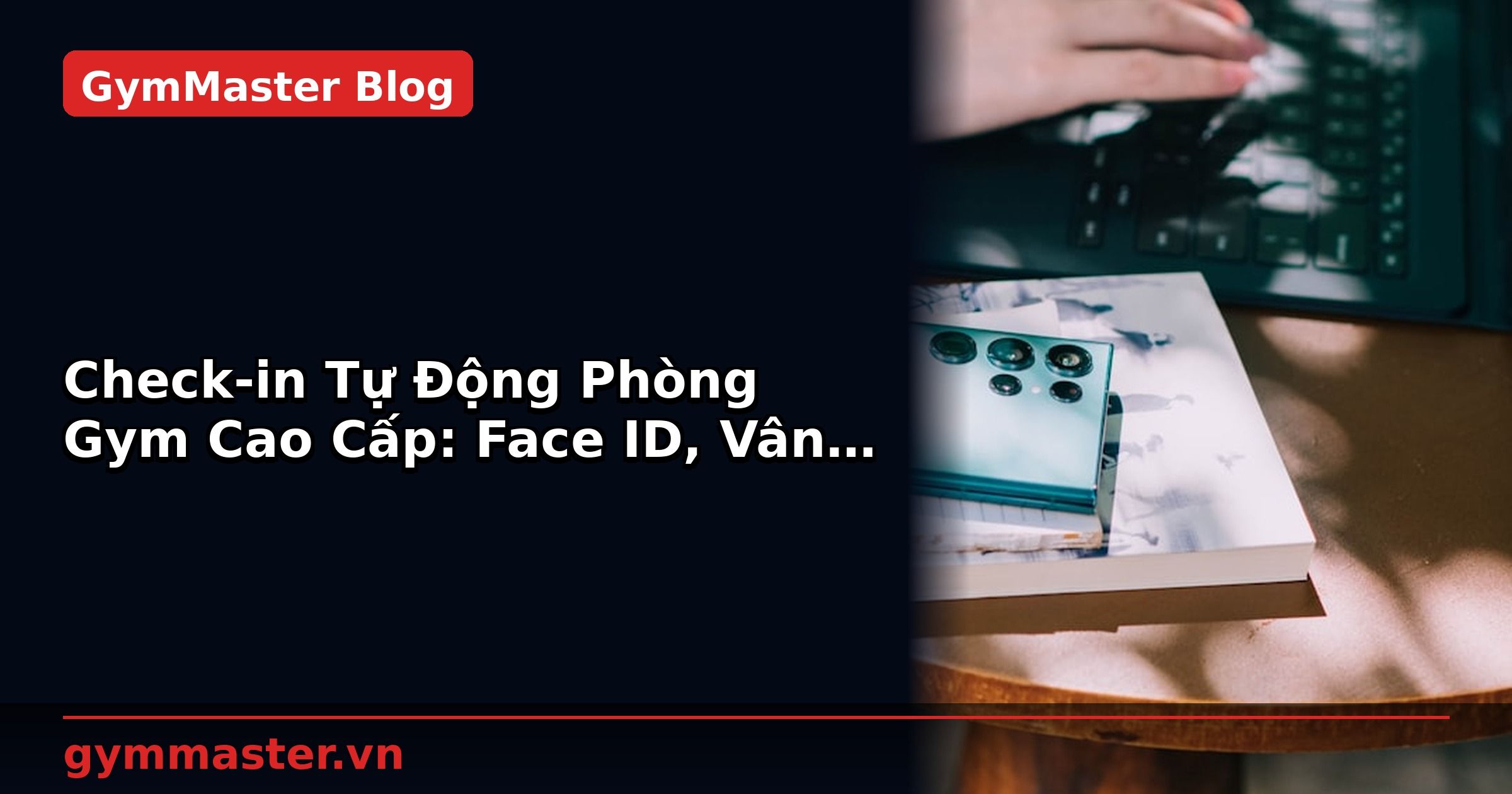 Check-in Tự Động Phòng Gym Cao Cấp: Face ID, Vân Tay, QR Code | GymMaster