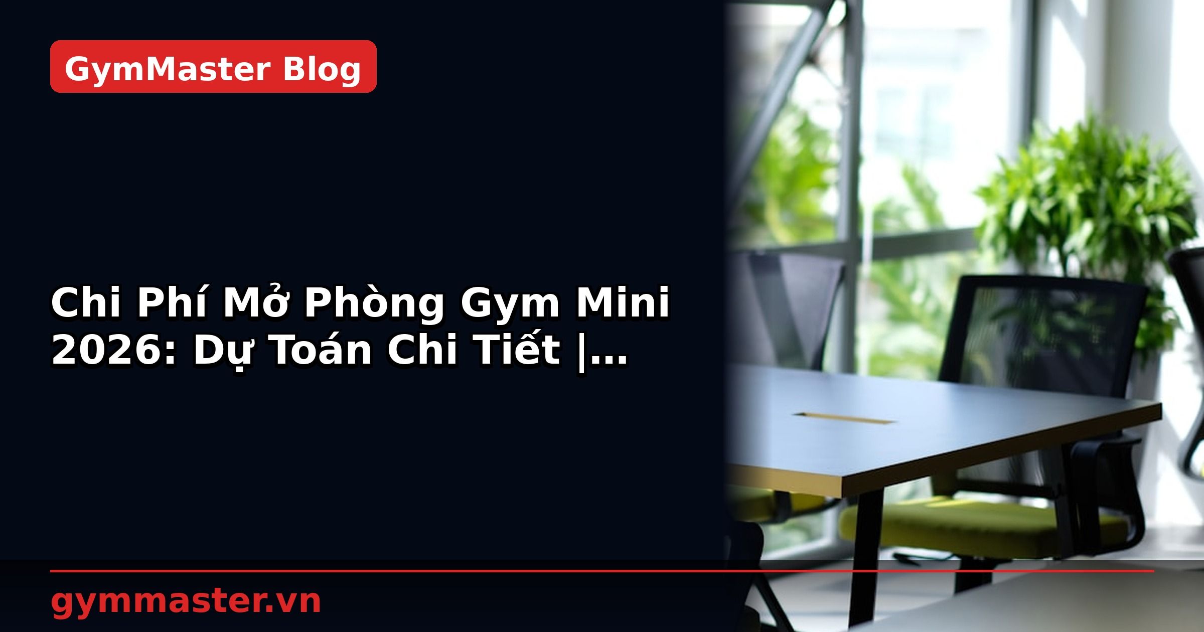 Chi Phí Mở Phòng Gym Mini 2026: Dự Toán Chi Tiết | GymMaster
