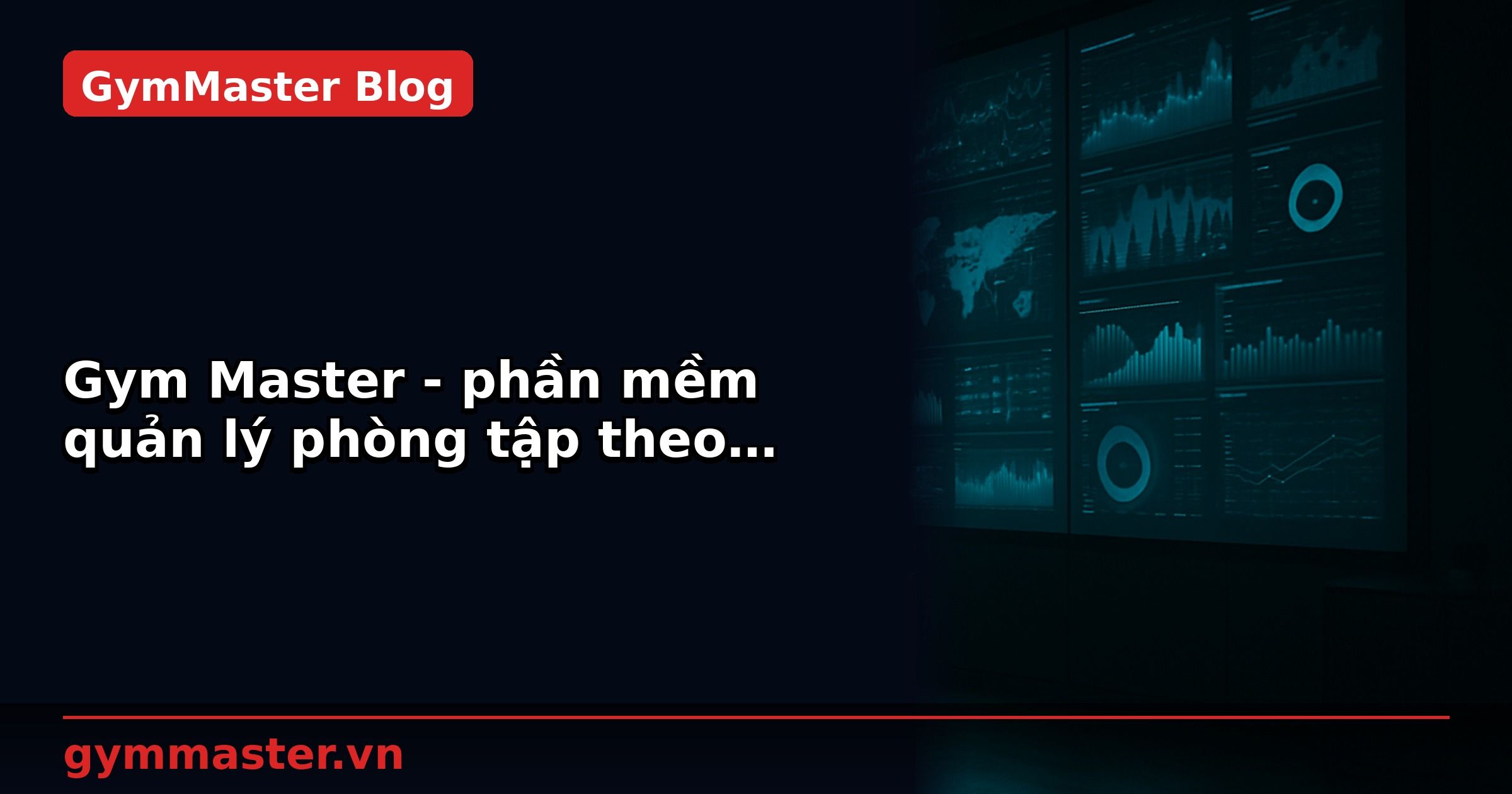 Gym Master - phần mềm quản lý phòng tập theo yêu cầu khách hàng