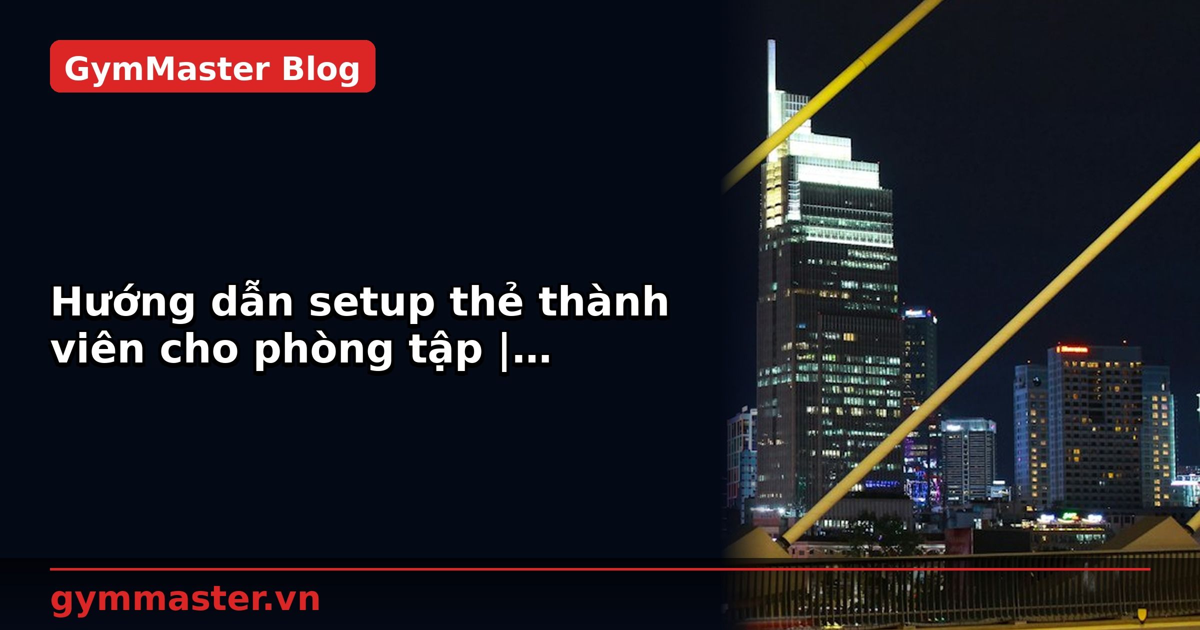Hướng dẫn setup thẻ thành viên cho phòng tập | GymMaster
