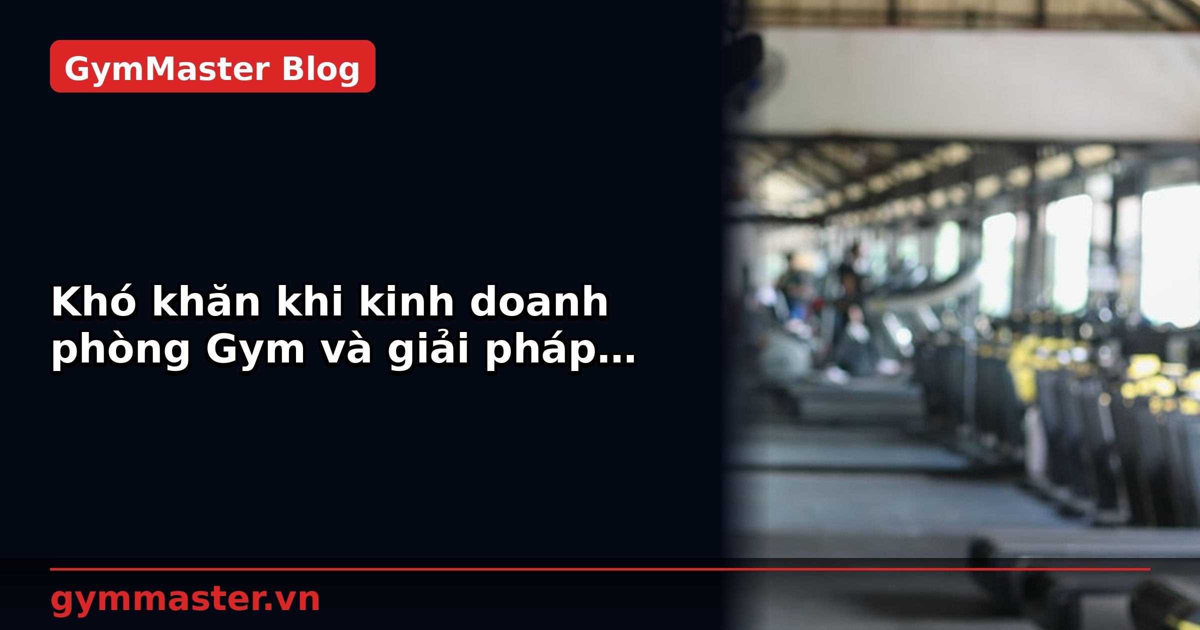 Khó khăn khi kinh doanh phòng Gym và giải pháp của chuyên gia