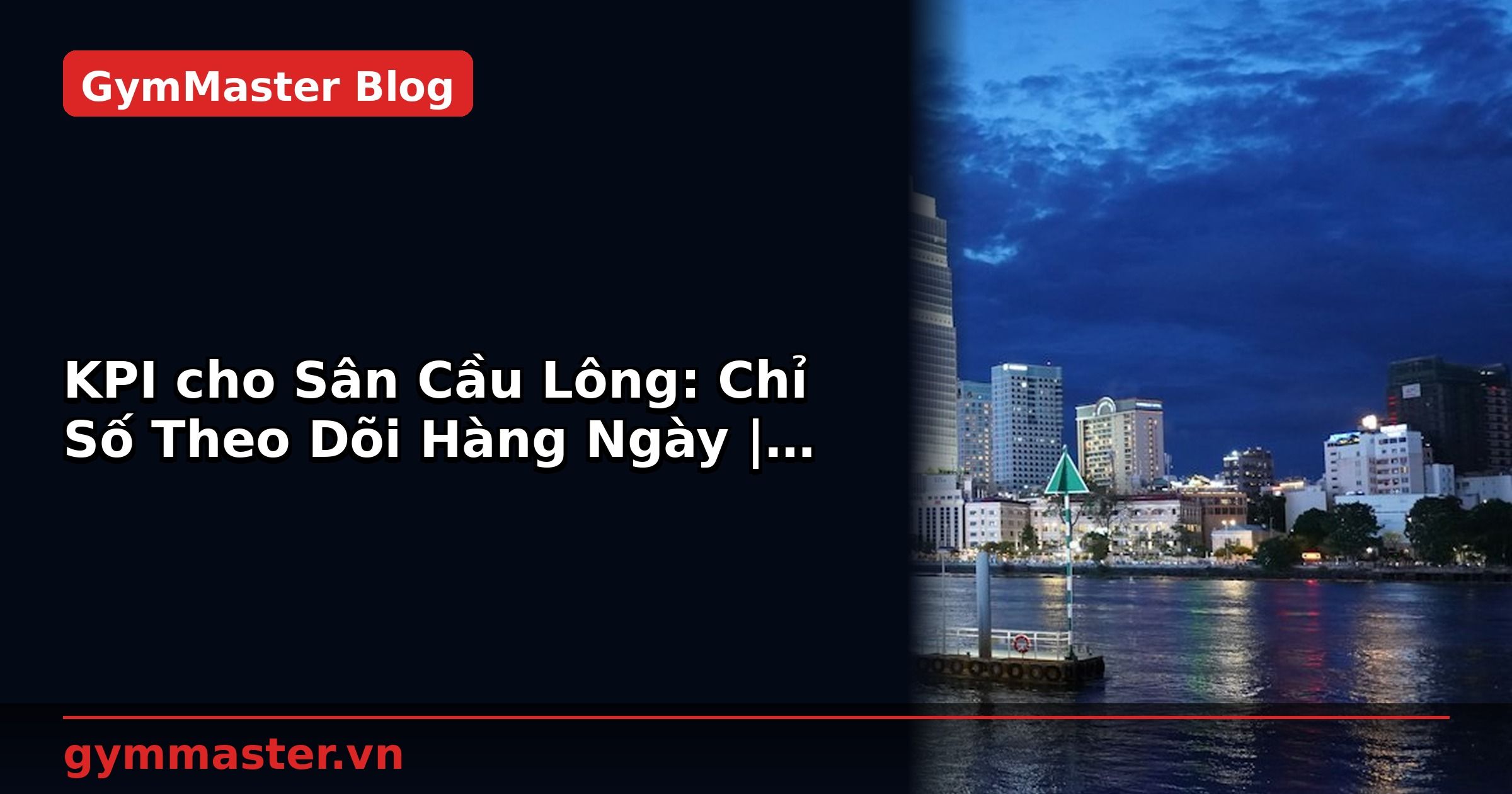KPI cho Sân Cầu Lông: Chỉ Số Theo Dõi Hàng Ngày | GymMaster