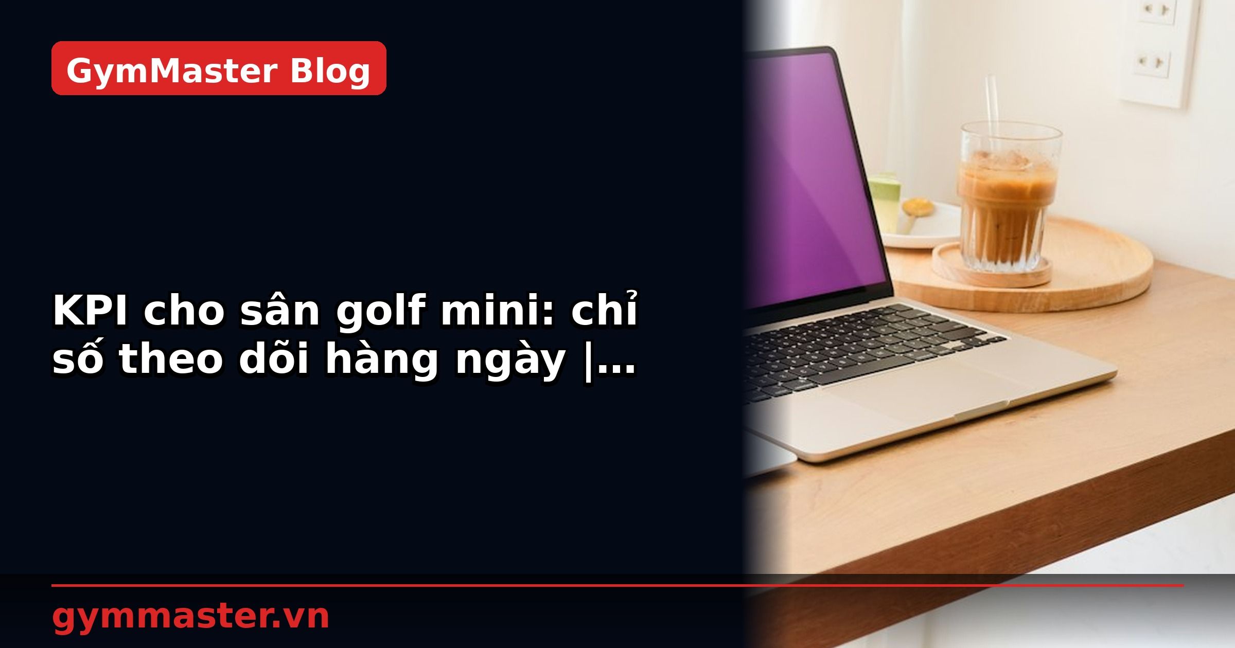 KPI cho sân golf mini: chỉ số theo dõi hàng ngày | GymMaster