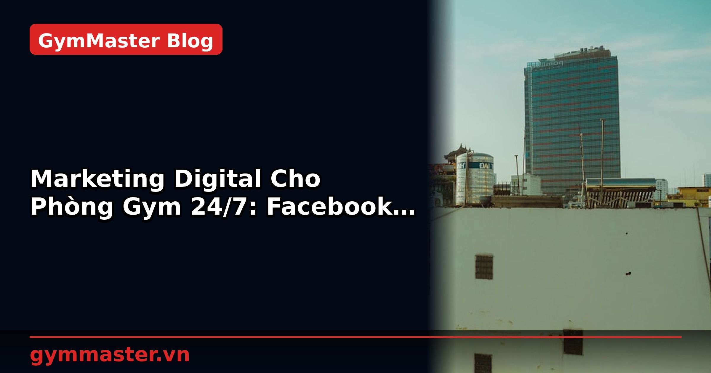 Marketing Digital Cho Phòng Gym 24/7: Facebook Ads & Google Ads | GymMaster