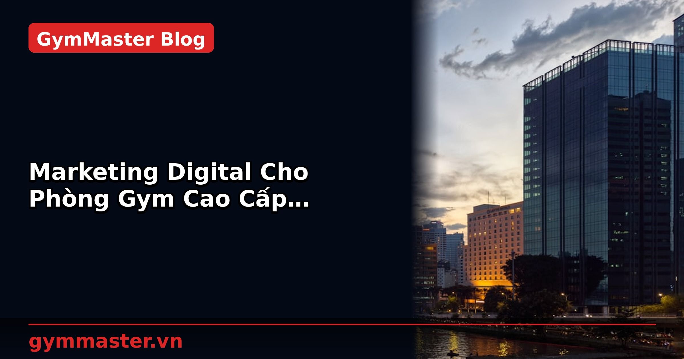 Marketing Digital Cho Phòng Gym Cao Cấp: Facebook & Google Ads | GymMaster