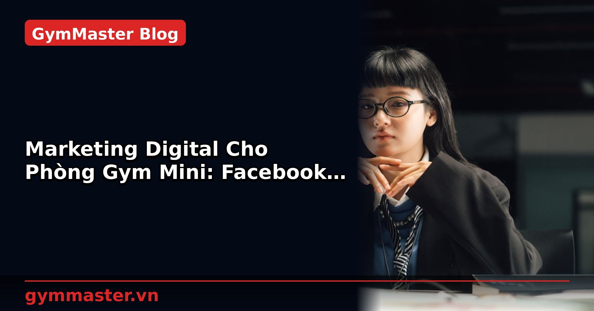 Marketing Digital Cho Phòng Gym Mini: Facebook Ads và Google Ads | GymMaster