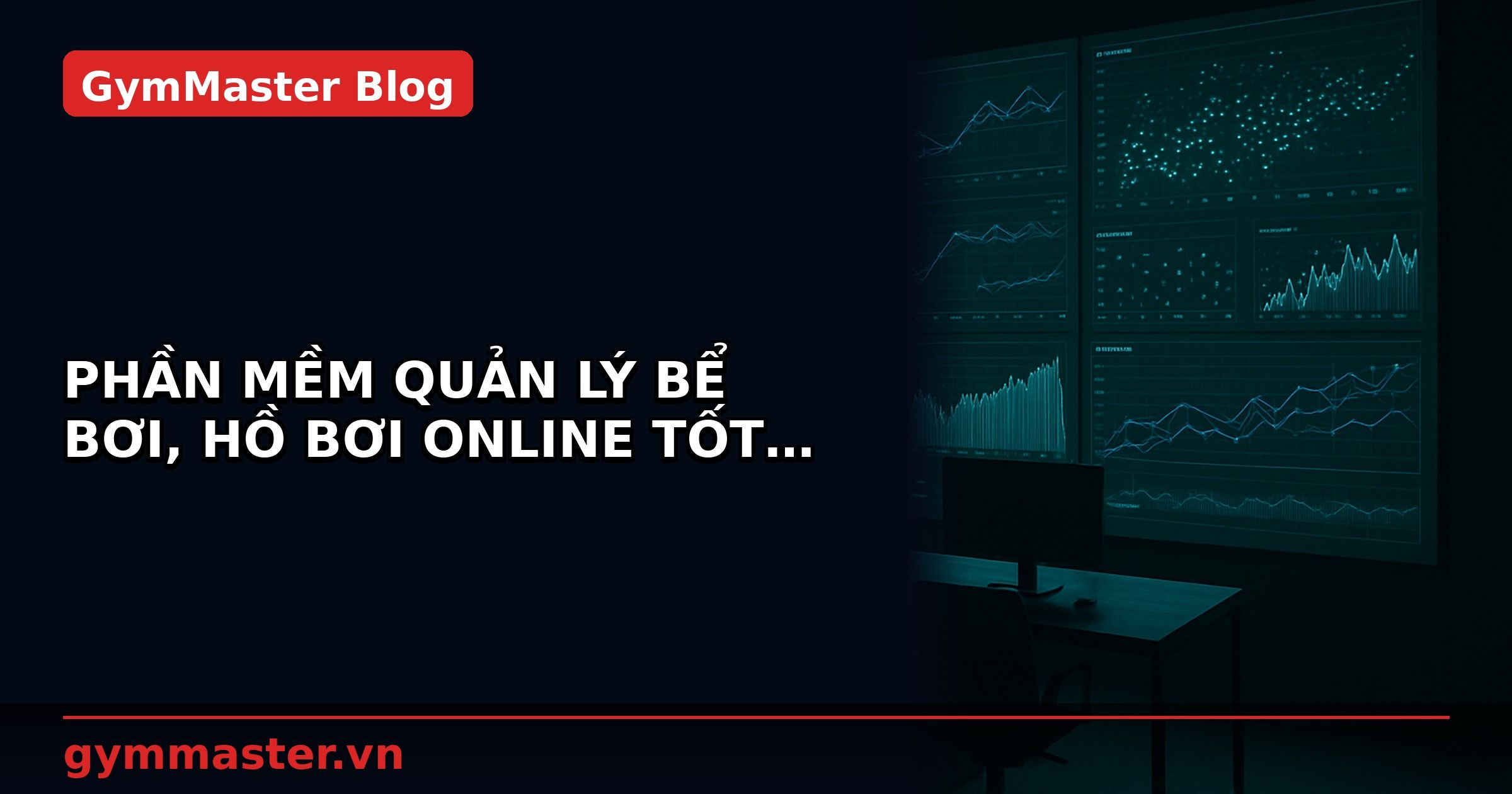 PHẦN MỀM QUẢN LÝ BỂ BƠI, HỒ BƠI ONLINE TỐT NHẤT VIỆT NAM