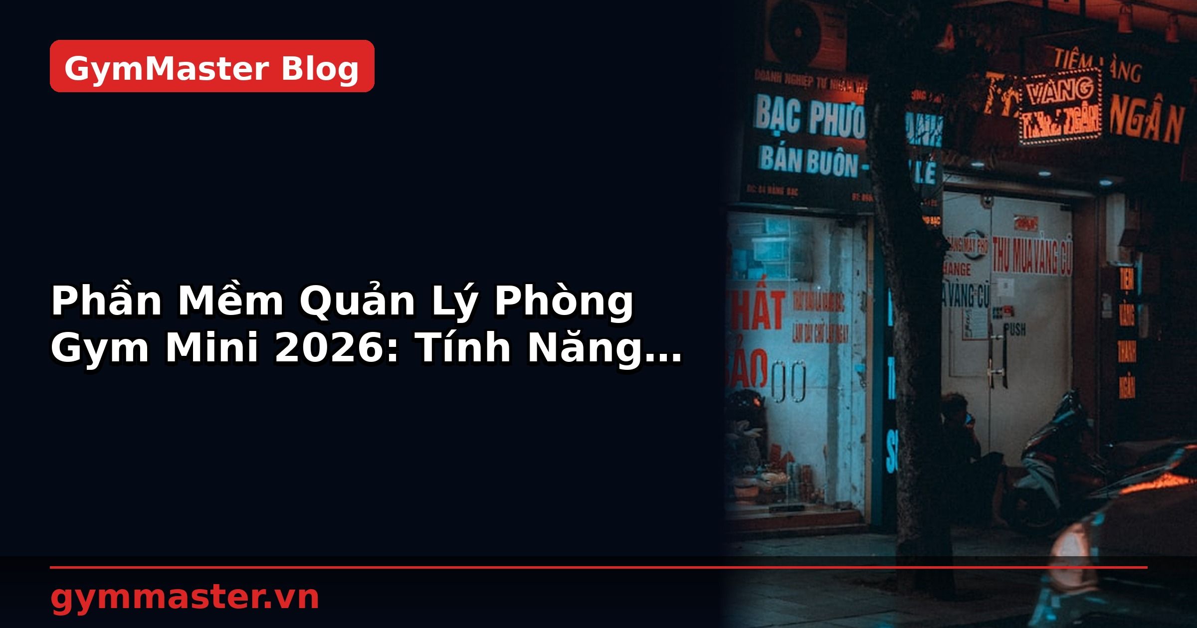 Phần Mềm Quản Lý Phòng Gym Mini 2026: Tính Năng Cần Có | GymMaster