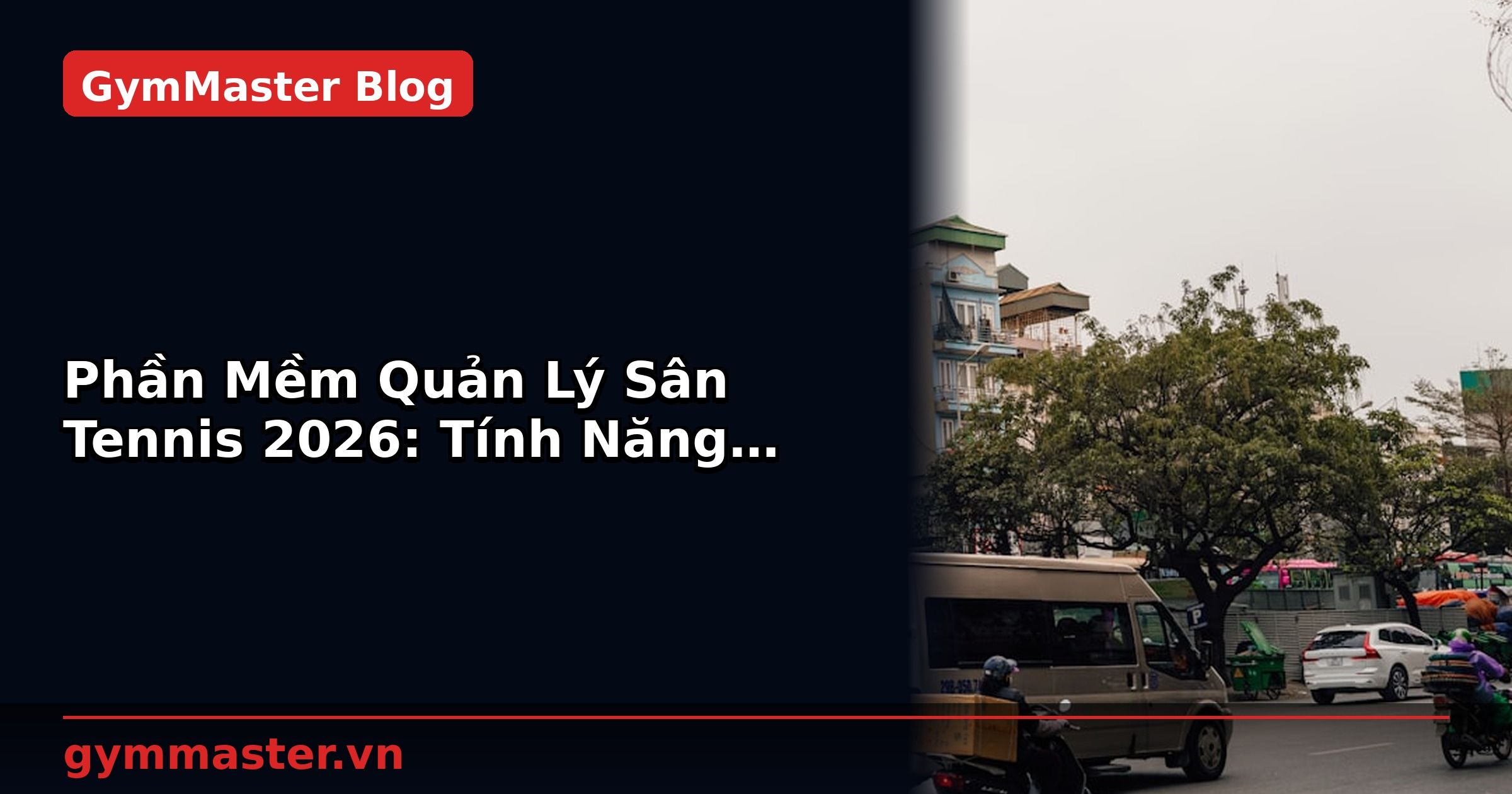Phần Mềm Quản Lý Sân Tennis 2026: Tính Năng Cần Có | GymMaster
