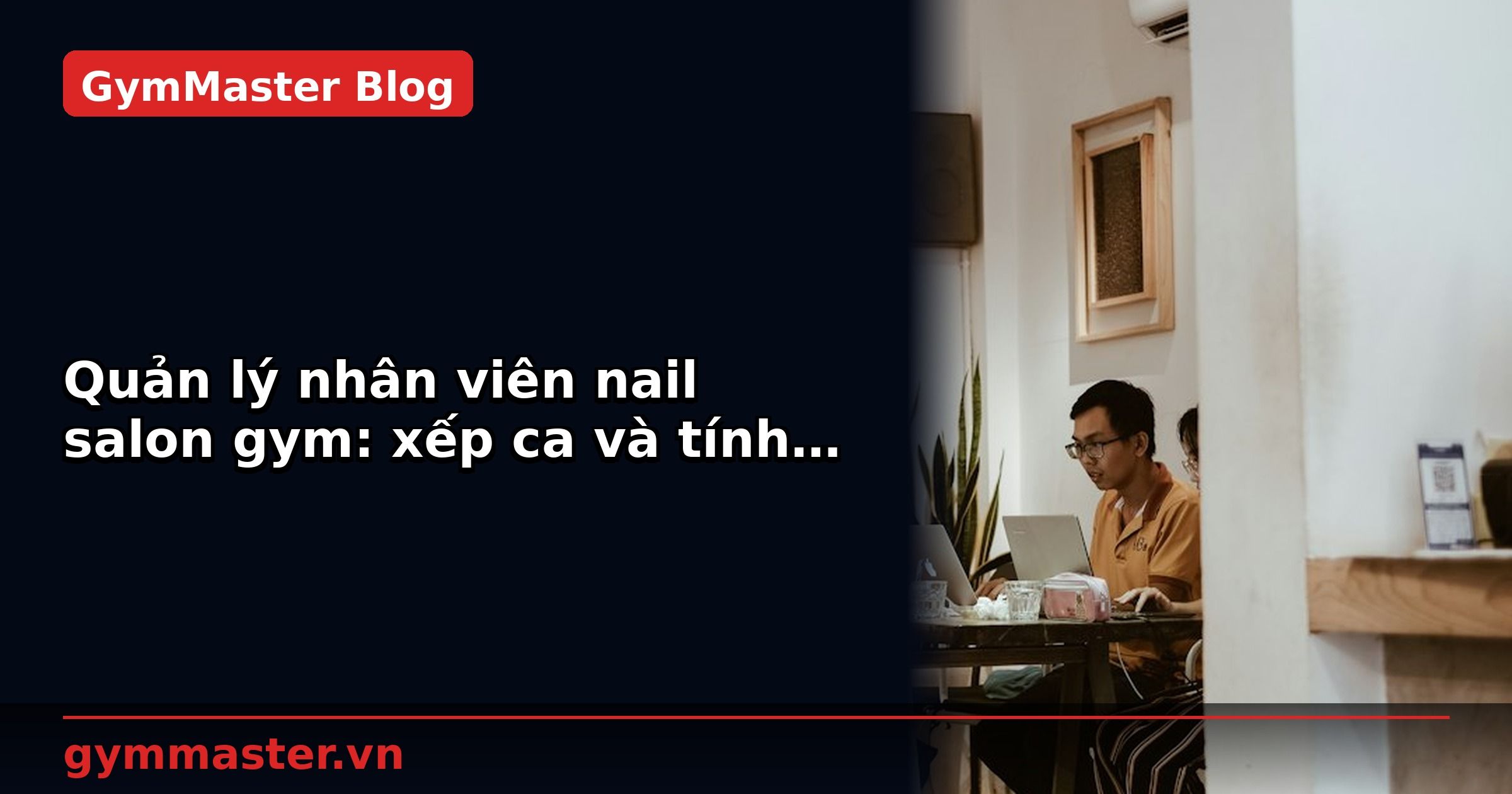 Quản lý nhân viên nail salon gym: xếp ca và tính lương | GymMaster