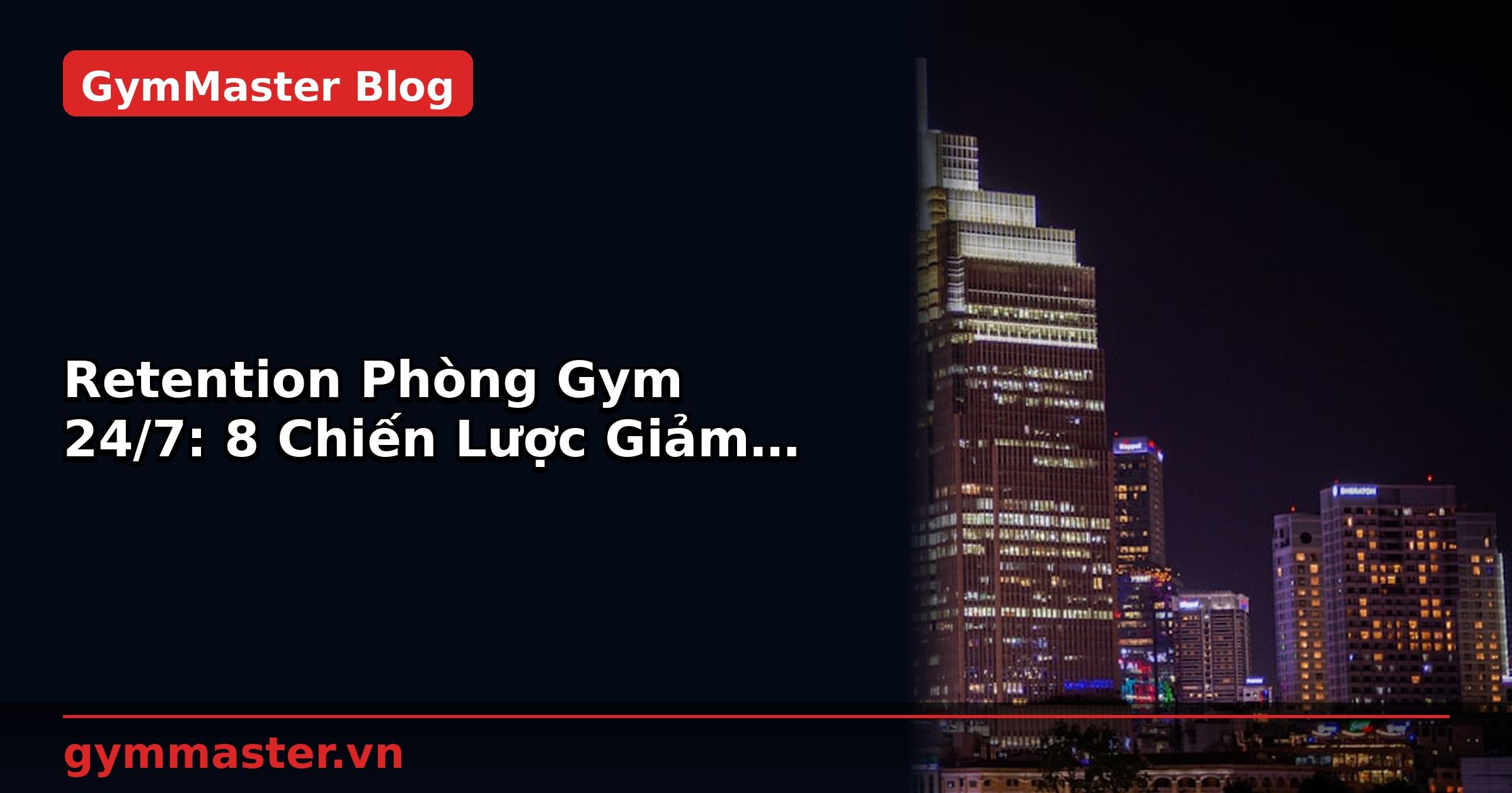 Retention Phòng Gym 24/7: 8 Chiến Lược Giảm Churn Hội Viên | GymMaster