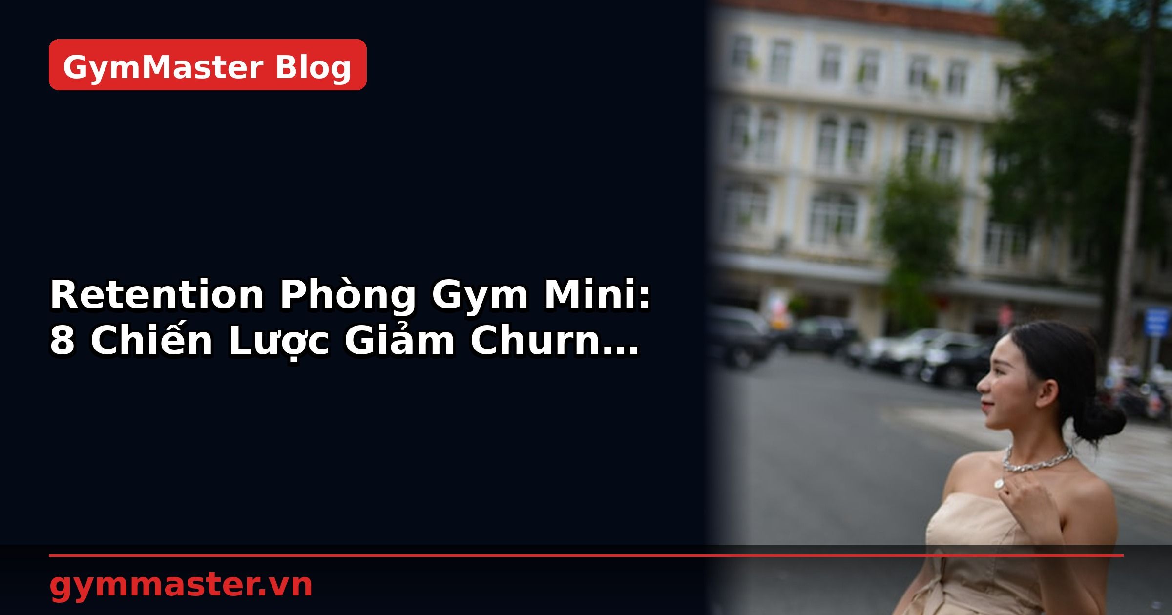 Retention Phòng Gym Mini: 8 Chiến Lược Giảm Churn Hội Viên | GymMaster