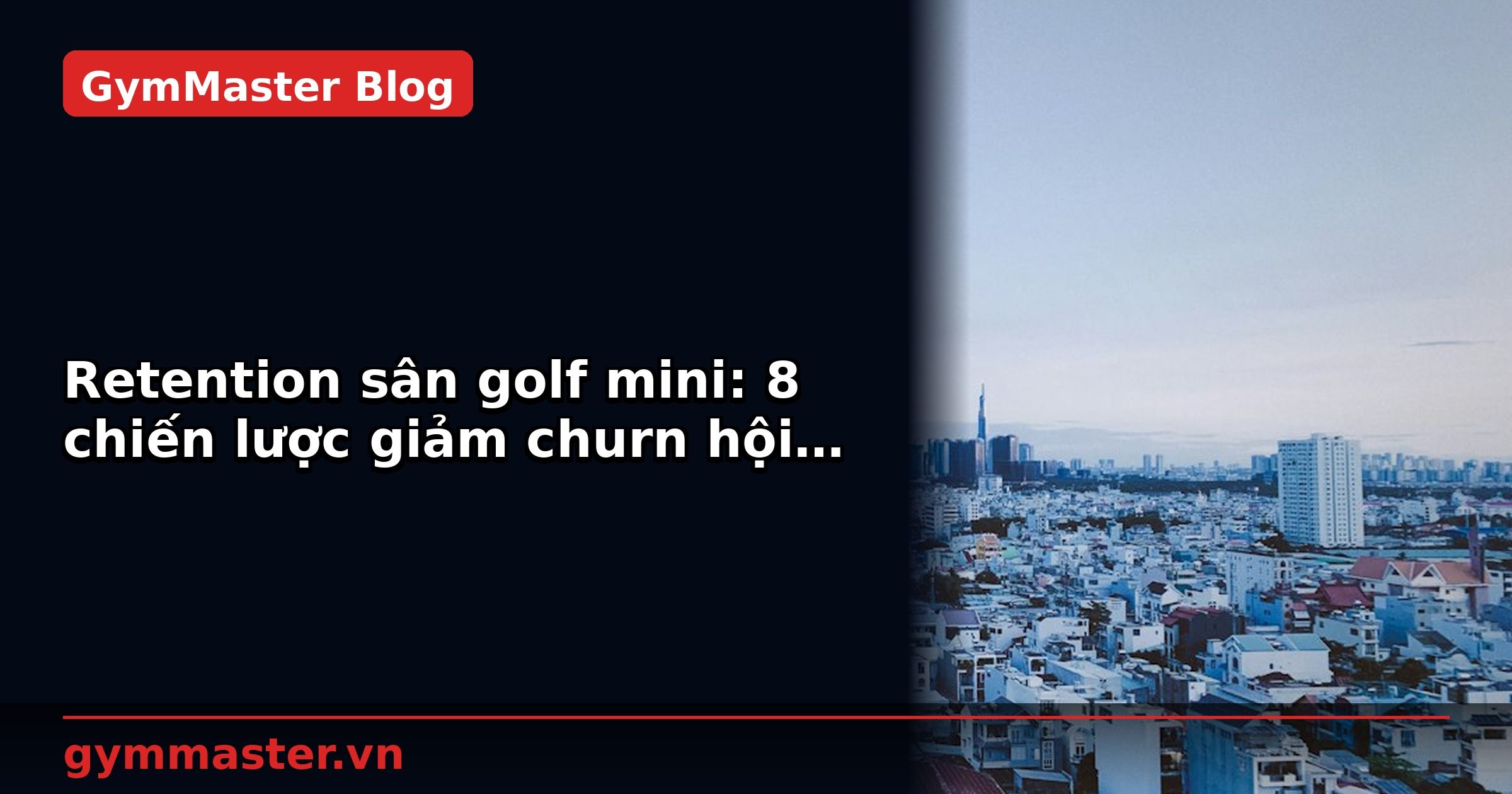 Retention sân golf mini: 8 chiến lược giảm churn hội viên | GymMaster