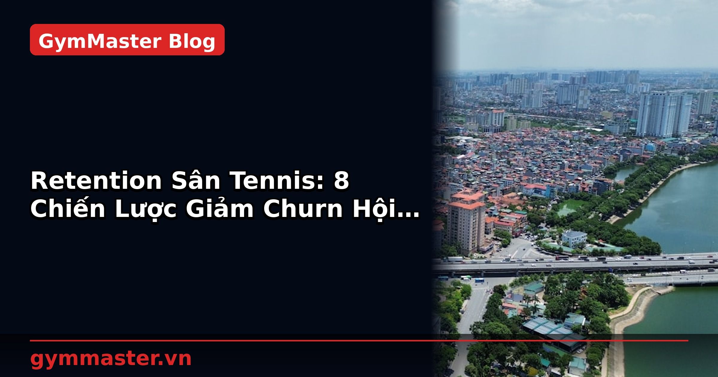 Retention Sân Tennis: 8 Chiến Lược Giảm Churn Hội Viên | GymMaster