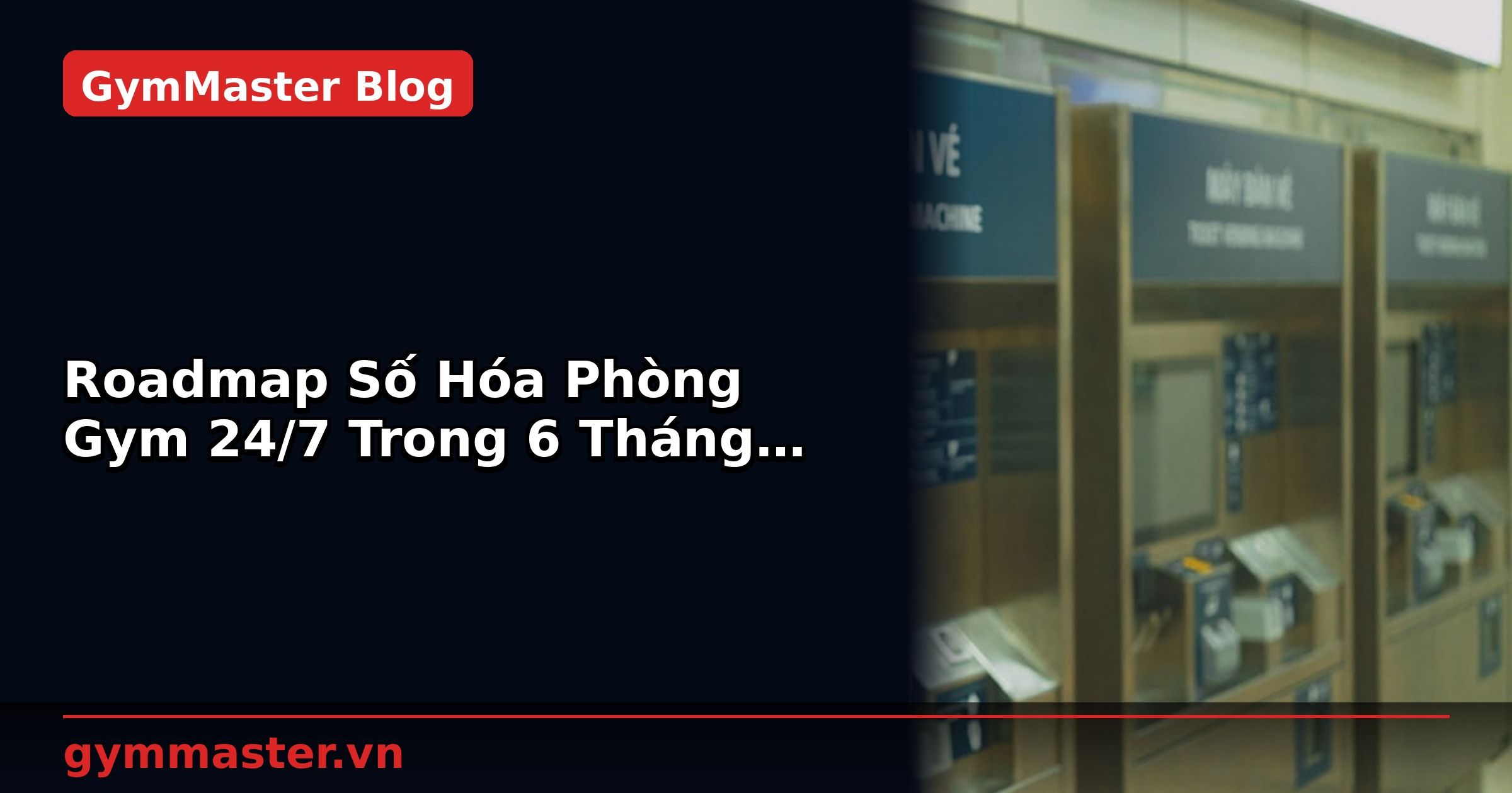 Roadmap Số Hóa Phòng Gym 24/7 Trong 6 Tháng Đầu | GymMaster