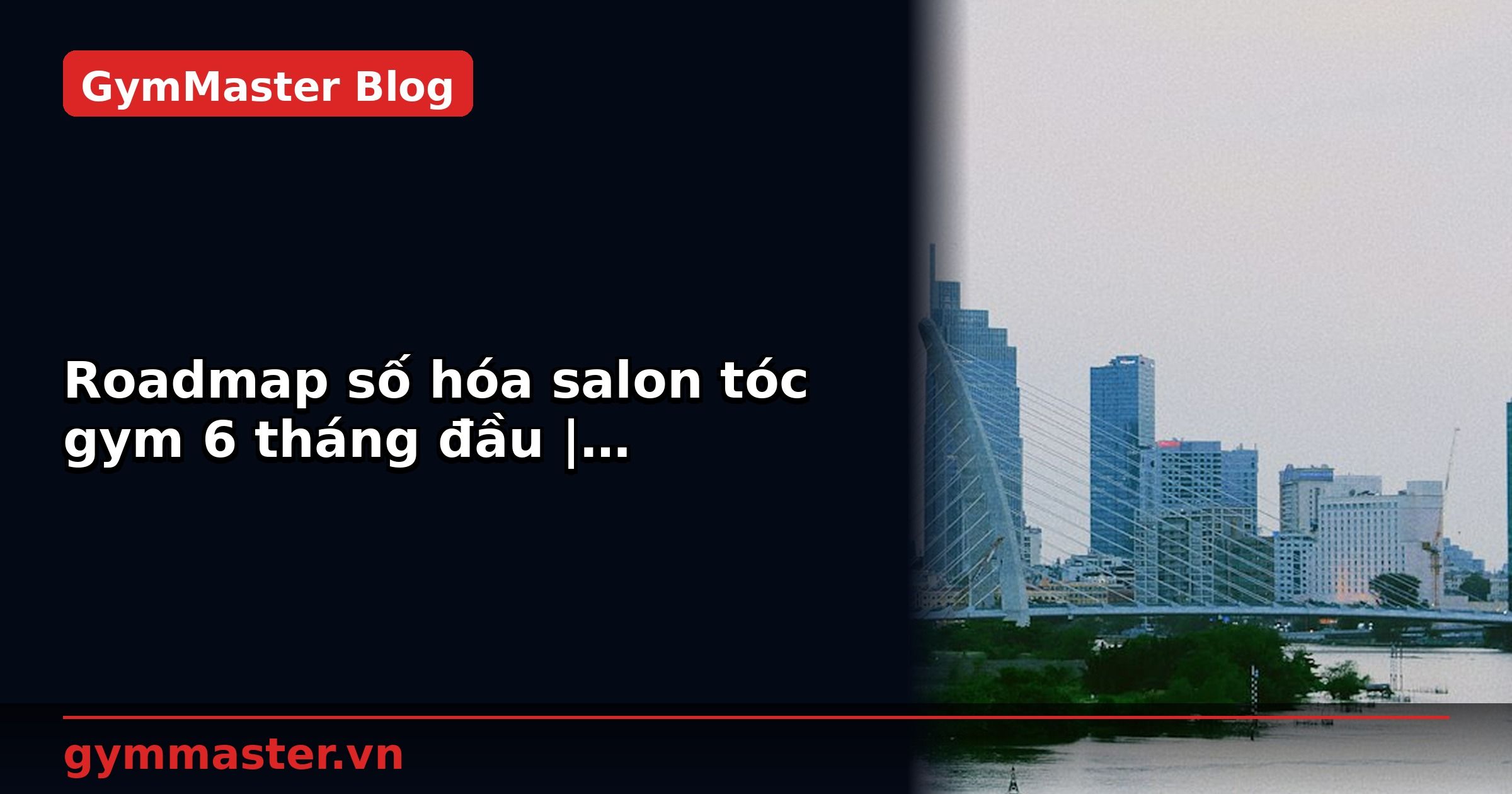 Roadmap số hóa salon tóc gym 6 tháng đầu | GymMaster