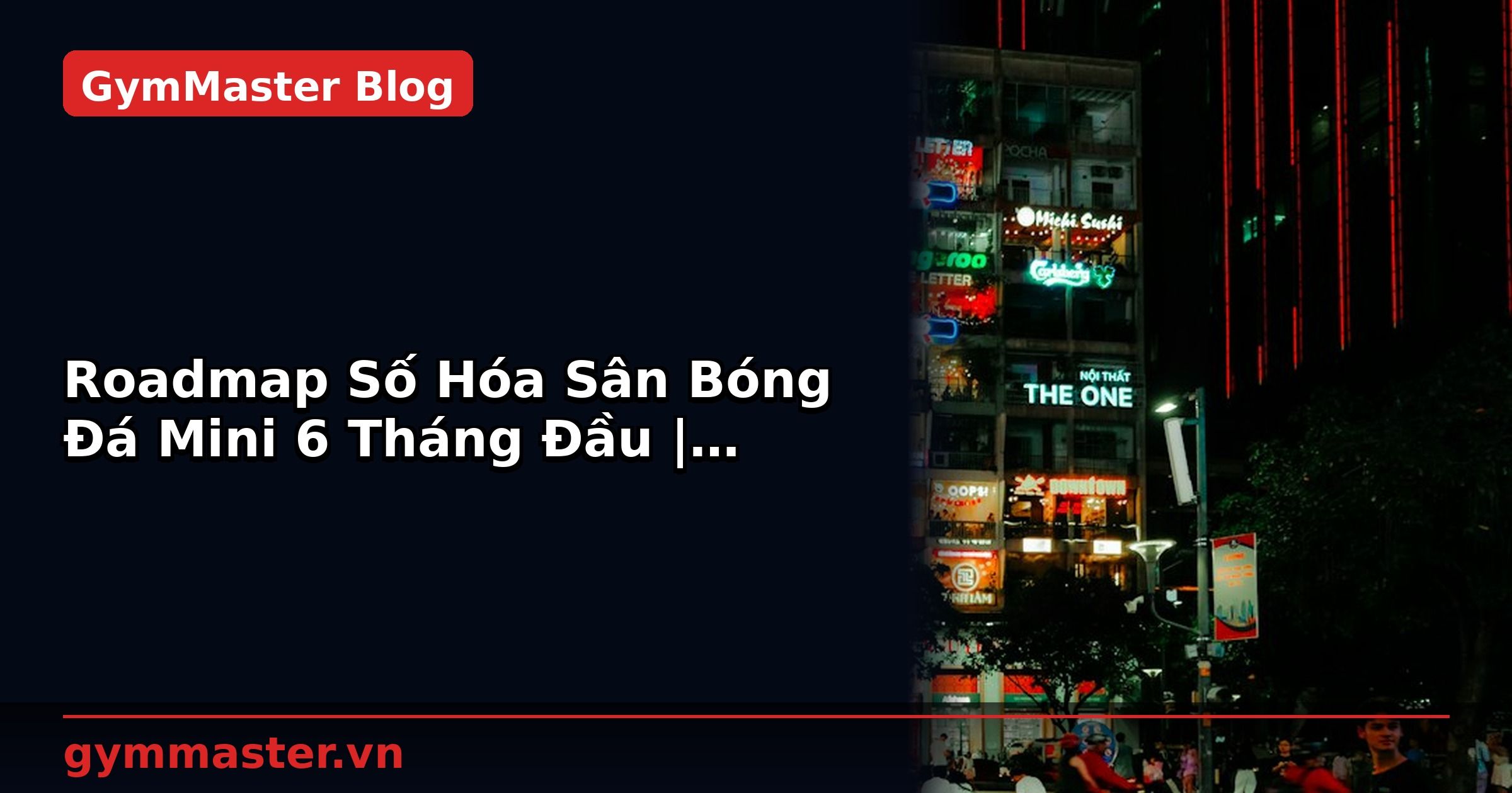 Roadmap Số Hóa Sân Bóng Đá Mini 6 Tháng Đầu | GymMaster