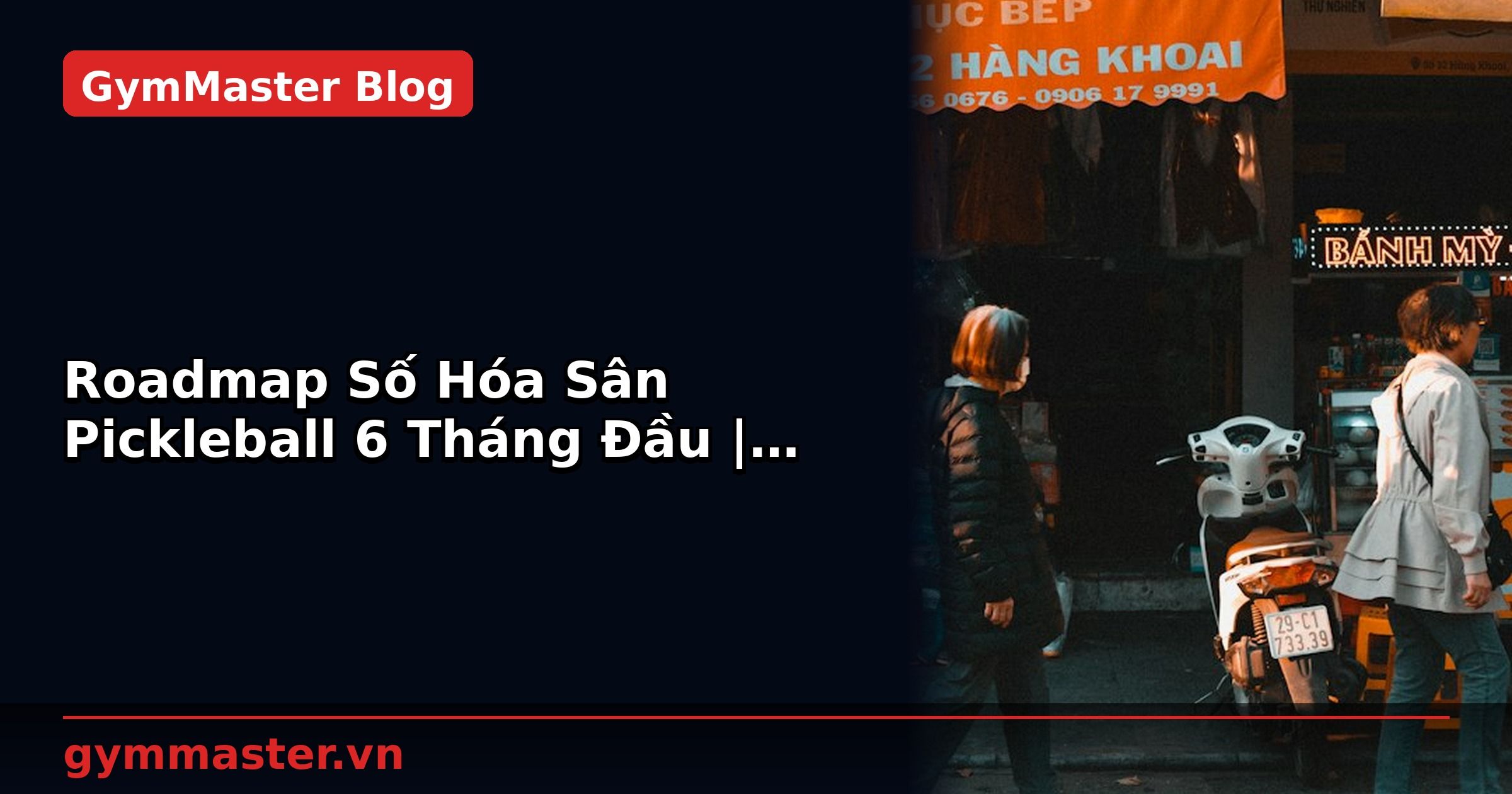 Roadmap Số Hóa Sân Pickleball 6 Tháng Đầu | GymMaster