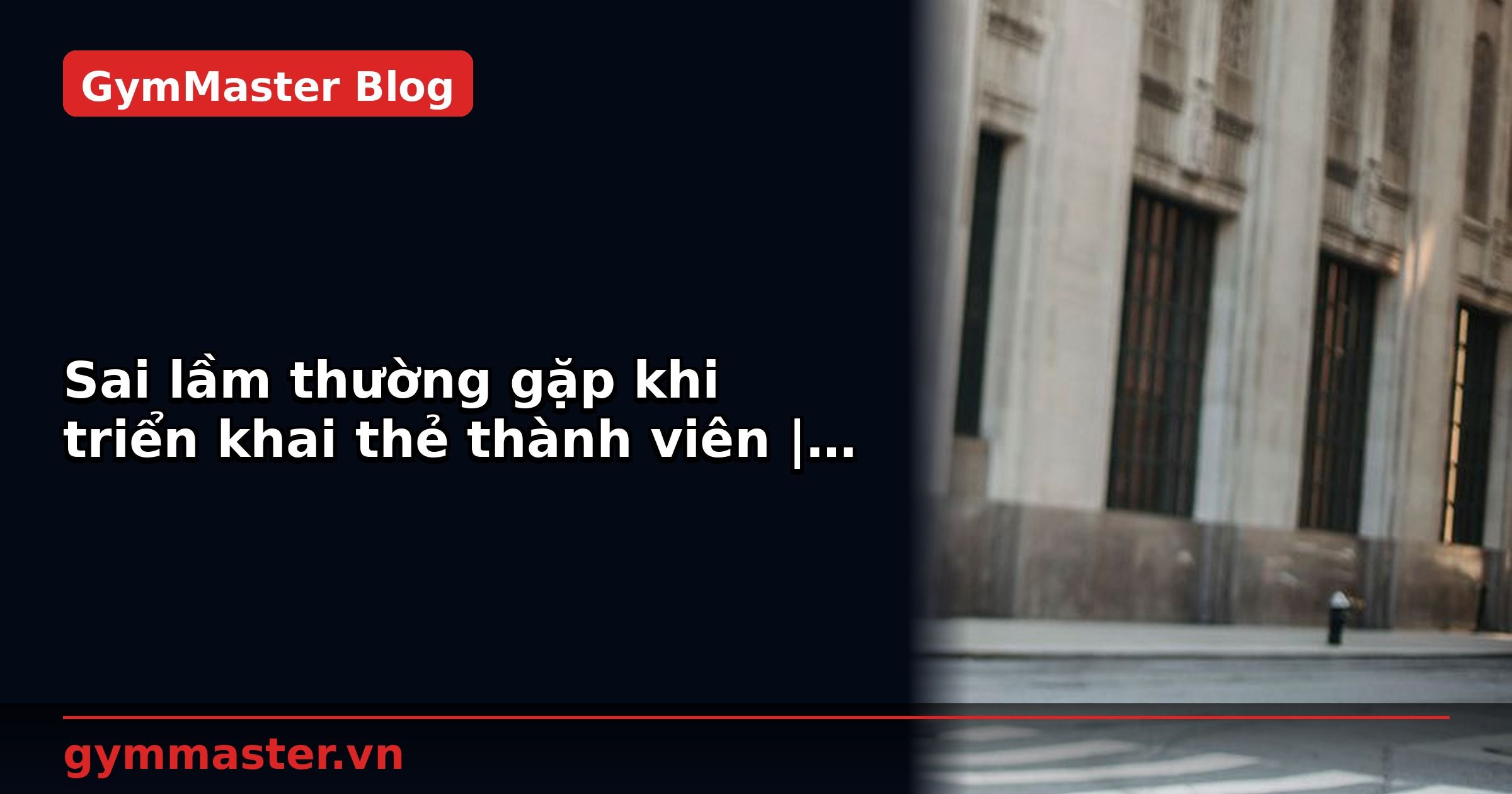 Sai lầm thường gặp khi triển khai thẻ thành viên | GymMaster