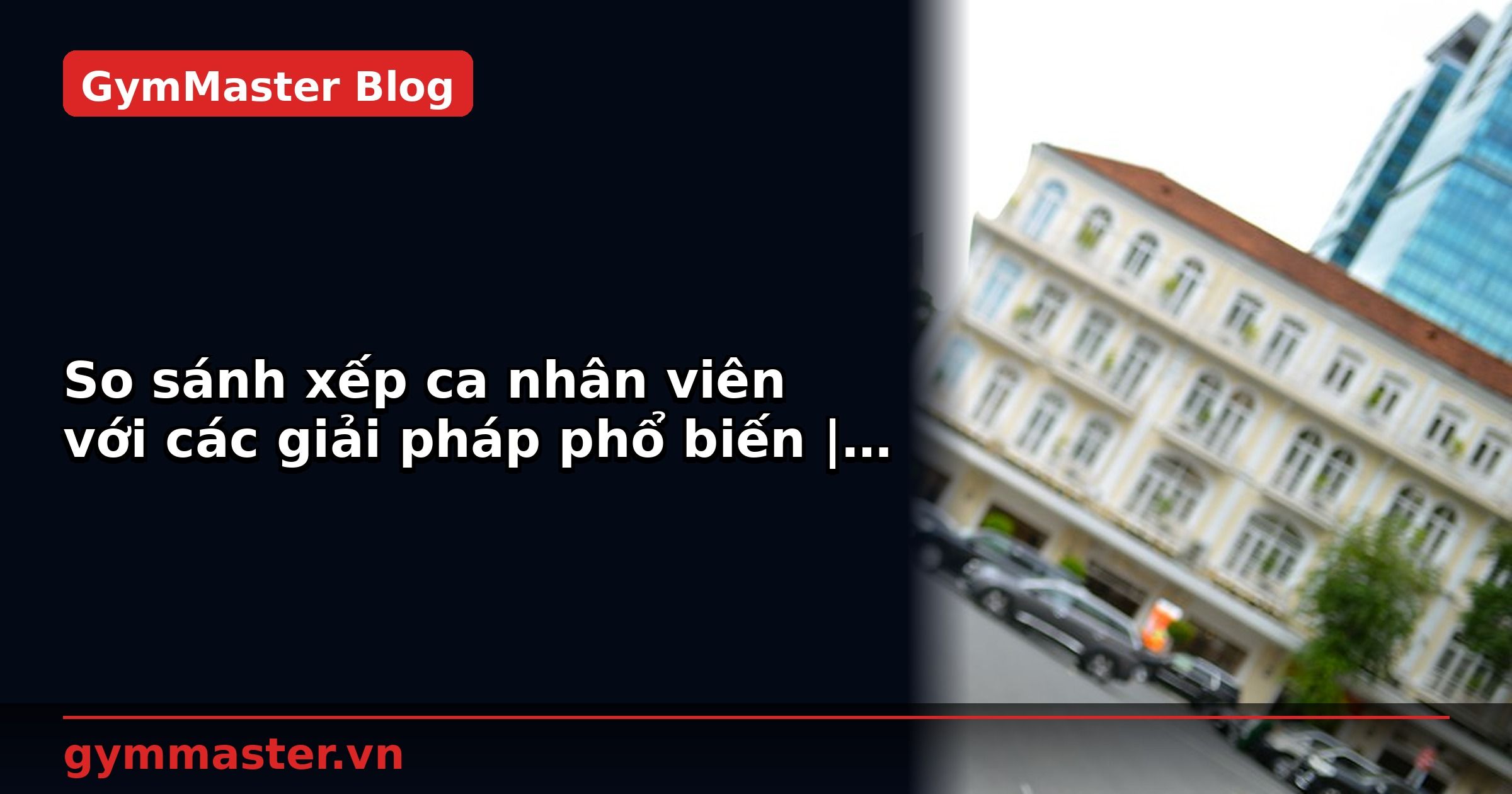 So sánh xếp ca nhân viên với các giải pháp phổ biến | GymMaster