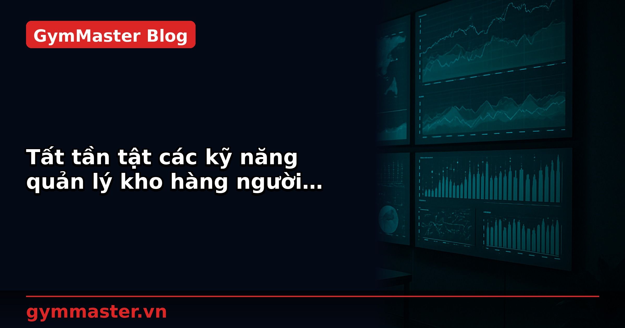 Tất tần tật các kỹ năng quản lý kho hàng người quản lý cần biết