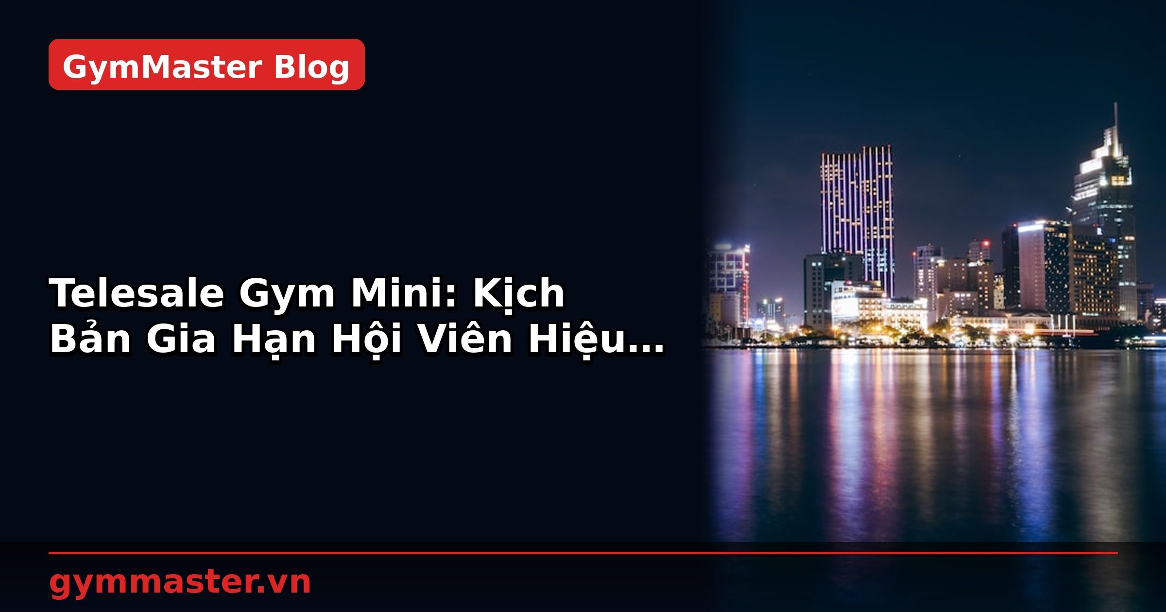 Telesale Gym Mini: Kịch Bản Gia Hạn Hội Viên Hiệu Quả | GymMaster