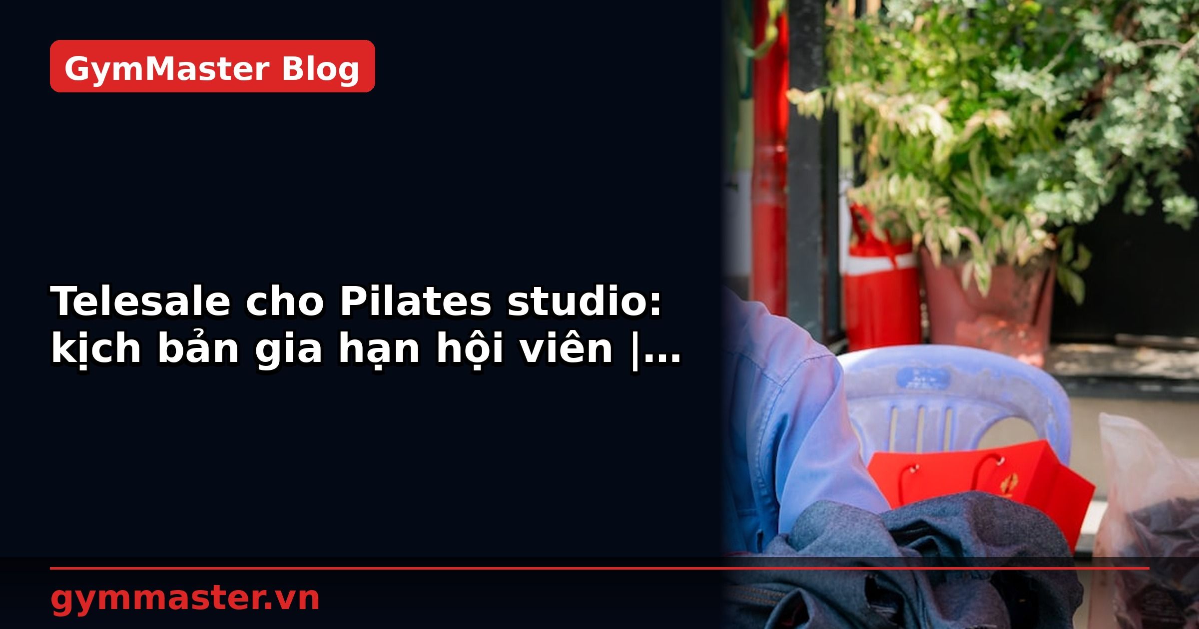 Telesale cho Pilates studio: kịch bản gia hạn hội viên | GymMaster