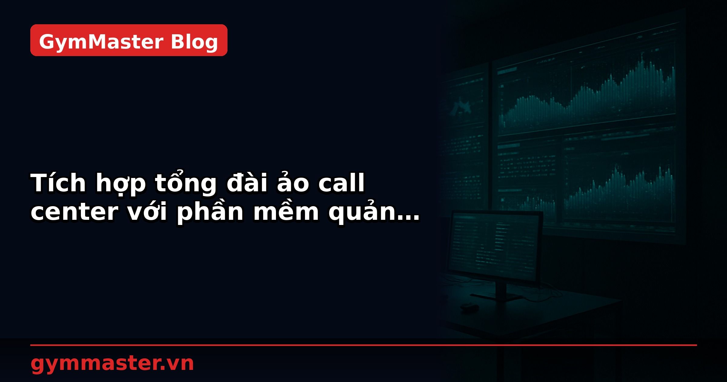 Tích hợp tổng đài ảo call center với phần mềm quản lý Gym