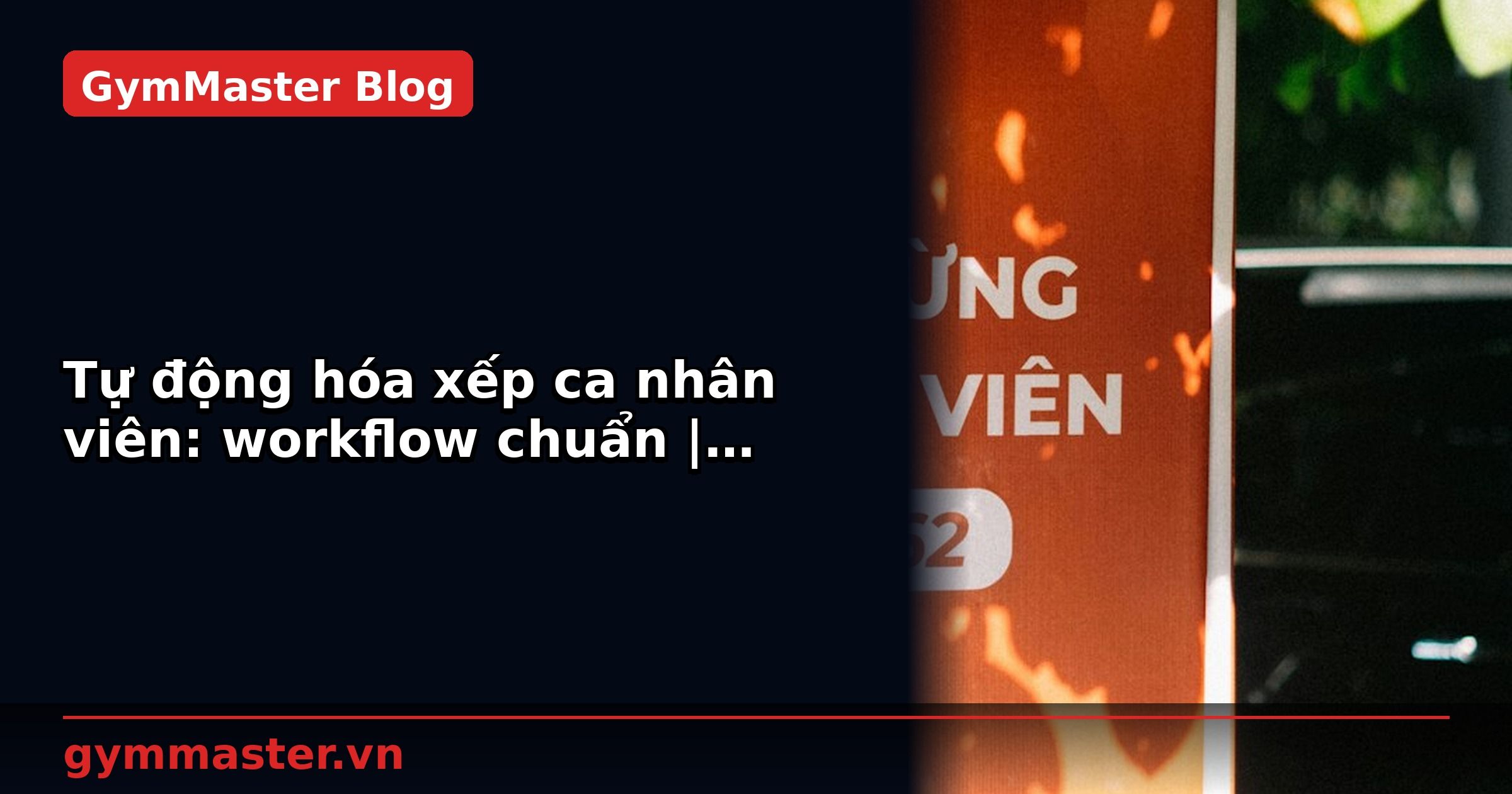 Tự động hóa xếp ca nhân viên: workflow chuẩn | GymMaster